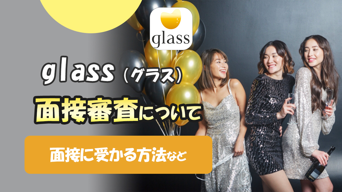 【2022年】ギャラ飲みglass(グラス)の面接審査！流れや通るコツを伝授